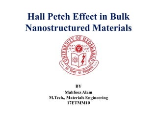 Hall Petch Effect in Bulk
Nanostructured Materials
BY
Mahfooz Alam
M.Tech., Materials Engineering
17ETMM10
 