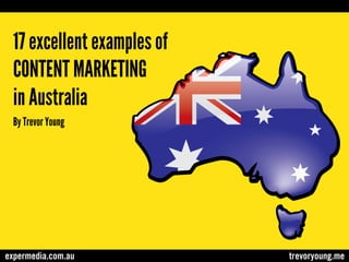 17 excellent examples of
CONTENT MARKETING
in Australia
By Trevor Young

expermedia.com.au

trevoryoung.me

 
