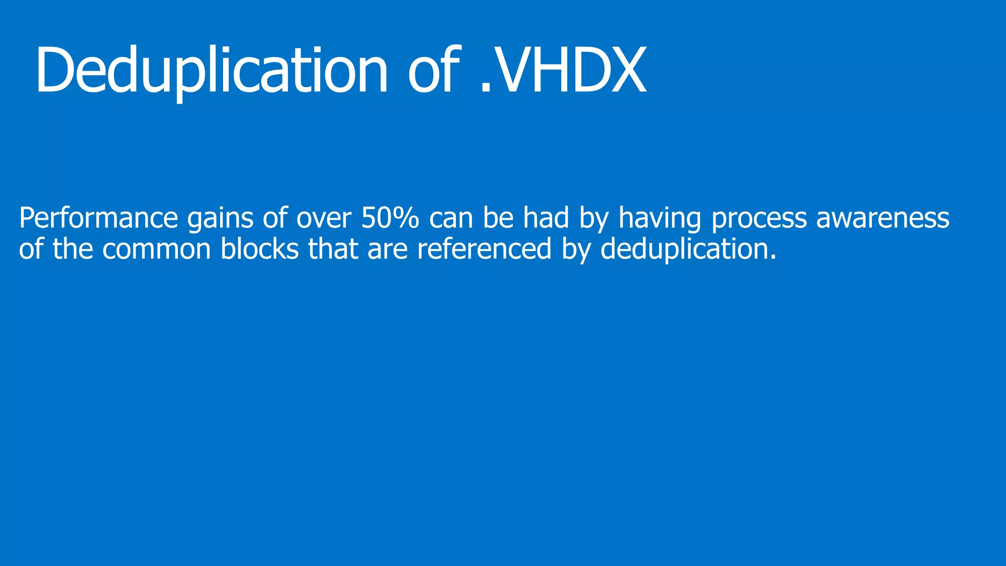 Performance gains of over 50% can be had by having process awareness
of the common blocks that are referenced by deduplication.
 