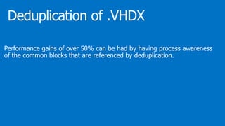 Performance gains of over 50% can be had by having process awareness
of the common blocks that are referenced by deduplication.
 