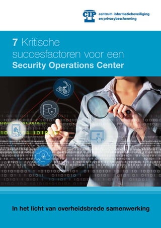 In het licht van overheidsbrede samenwerking
7 Kritische
succesfactoren voor een
Security Operations Center
 
