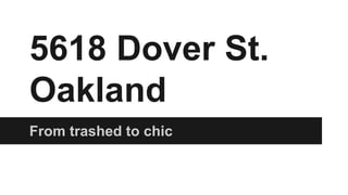 5618 Dover St.
Oakland
From trashed to chic
 