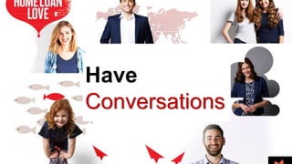 Have
Conversations
 