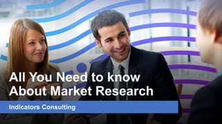 All You Need to know
About Market Research
Indicators Consulting
 