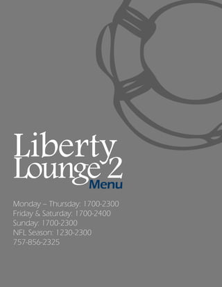 Liberty
Lounge2Menu
Monday – Thursday: 1700-2300
Friday & Saturday: 1700-2400
Sunday: 1700-2300
NFL Season: 1230-2300
757-856-2325
 