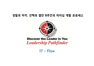 성찰과 자각, 선택과 결단 8주간의 리더십 개발 프로세스성
17 - Flow
 