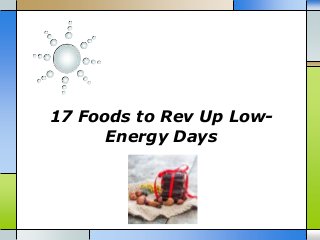 17 Foods to Rev Up LowEnergy Days

 