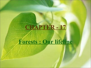 CHAPTER - 17

Forests : Our lifeline
 