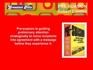 PRE-SUASION
Robert Cialdini
Pre-suasion is guiding
preliminary attention
strategically to move recipients
into agreement w...