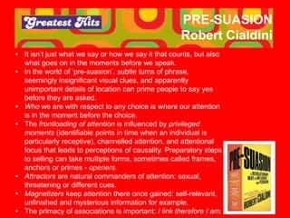 PRE-SUASION
Robert Cialdini
• It isn’t just what we say or how we say it that counts, but also
what goes on in the moments...