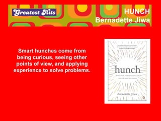HUNCH
Bernadette Jiwa
Smart hunches come from
being curious, seeing other
points of view, and applying
experience to solve...