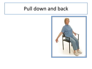 Pull down and back
 