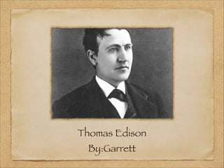 Thomas Edison
 By:Garrett
 