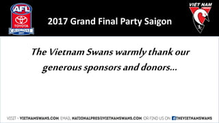 TheVietnamSwanswarmlythankour
generoussponsorsanddonors…
2017 Grand Final Party Saigon
 