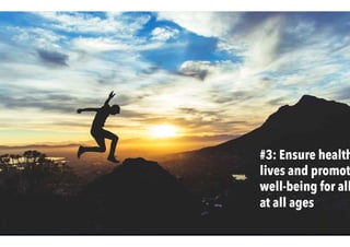 #2: End hunger, achieve food security and improved nutrition an
promote sustainable agriculture
#3: Ensure health
lives and promot
well-being for all
at all ages
 