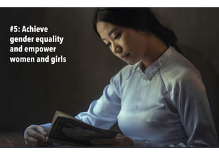 #5: Achieve
gender equality
and empower
women and girls
 