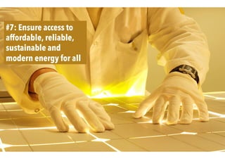 #7: Ensure access to
affordable, reliable,
sustainable and
modern energy for all
 