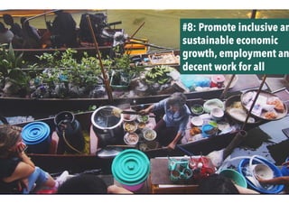 #8: Promote inclusive an
sustainable economic
growth, employment an
decent work for all
 