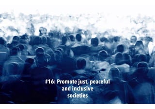 #16: Promote just, peaceful
and inclusive
societies
 