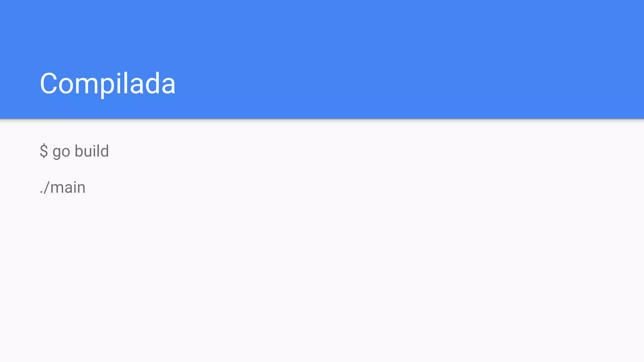 Compilada
$ go build
./main
 