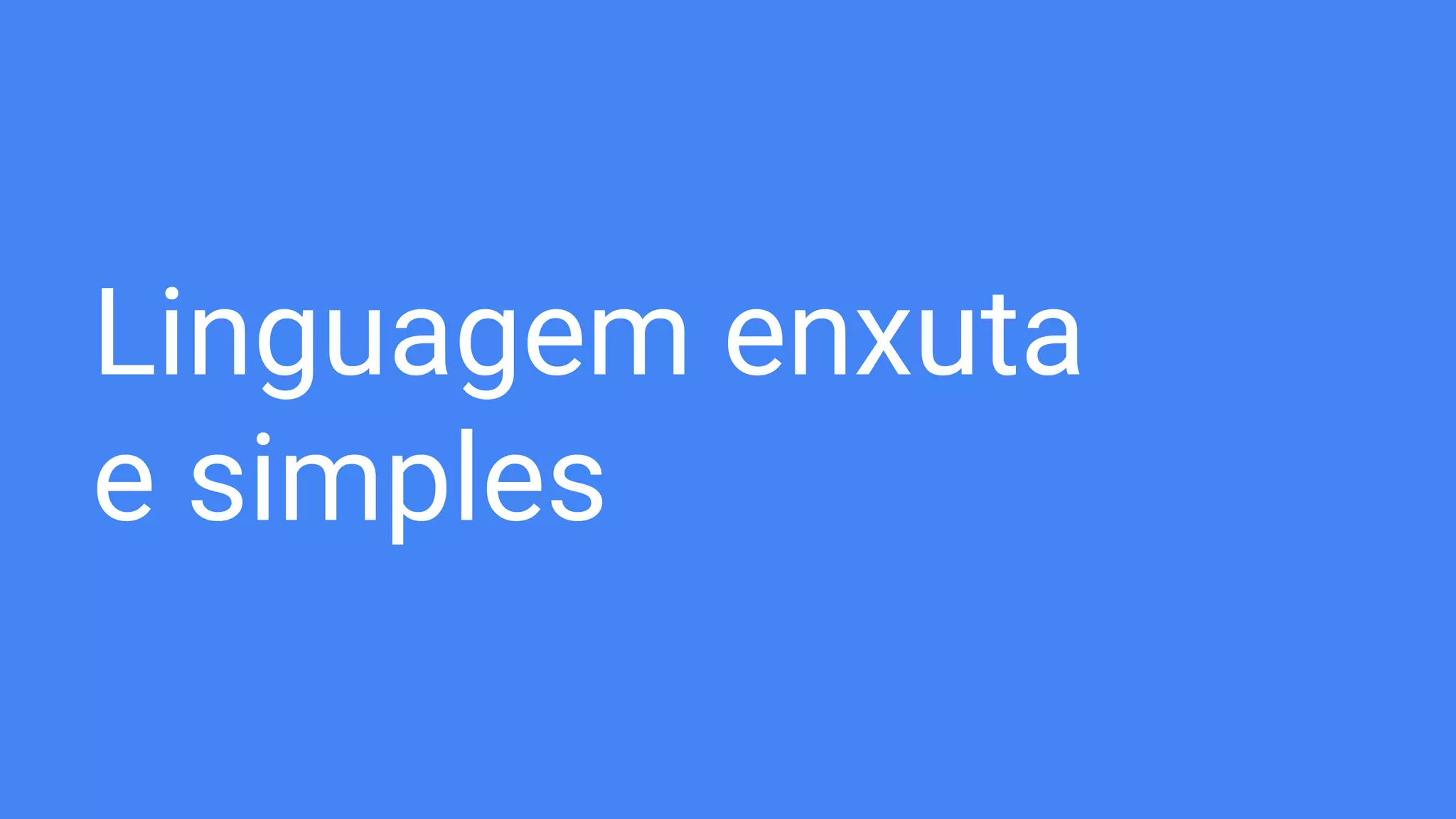 Linguagem enxuta
e simples
 