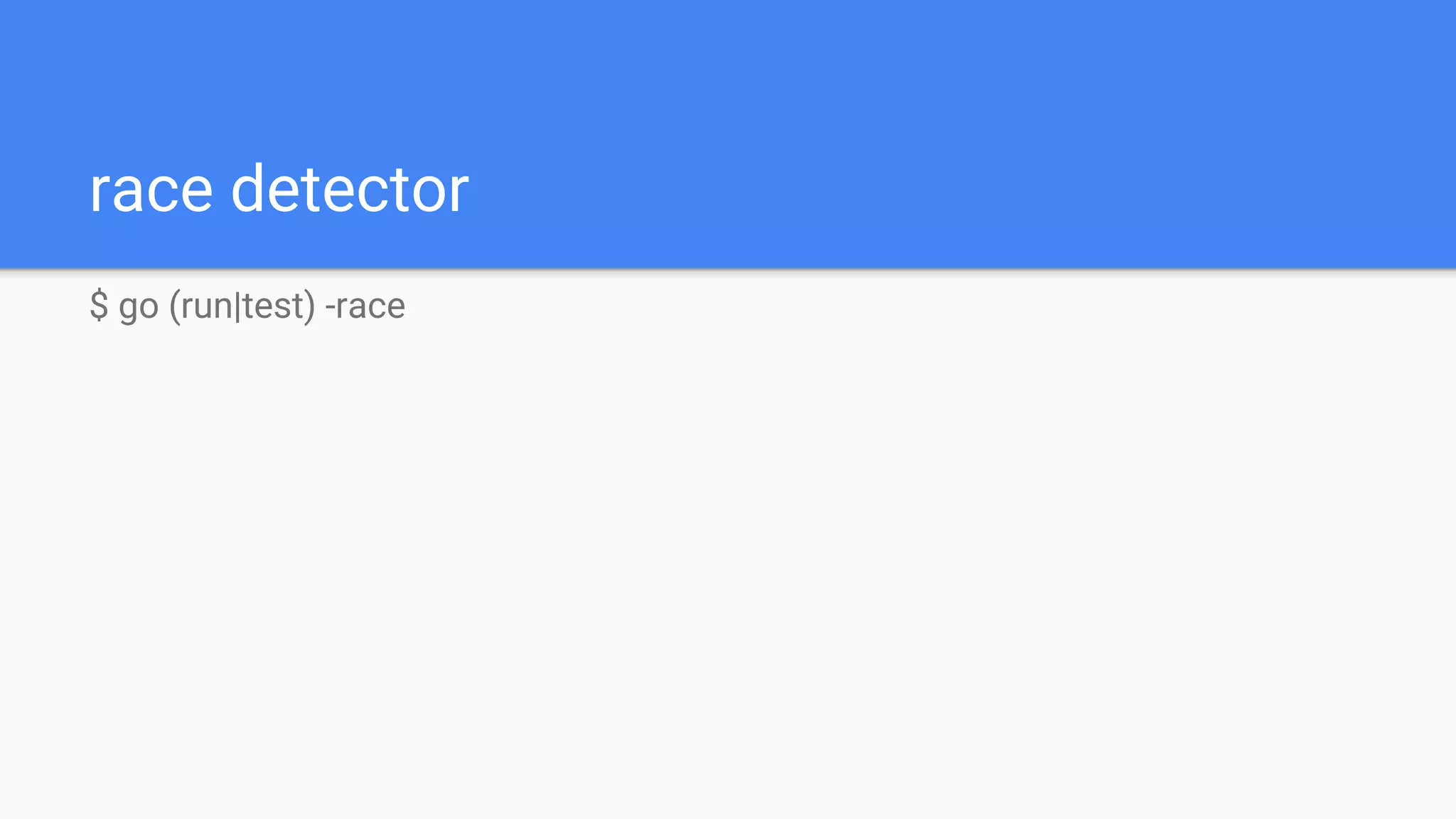 race detector
$ go (run|test) -race
 