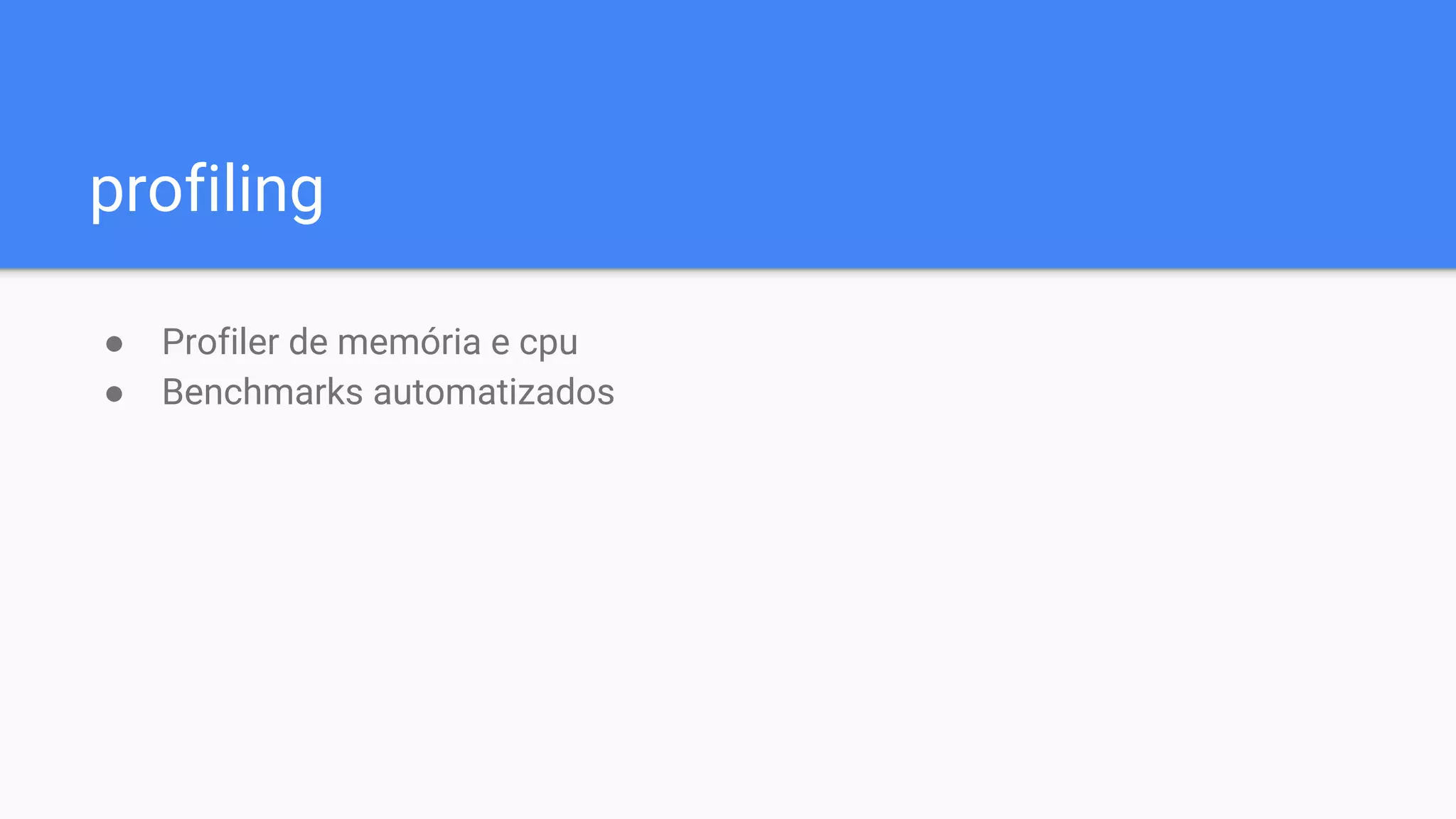 profiling
● Profiler de memória e cpu
● Benchmarks automatizados
 