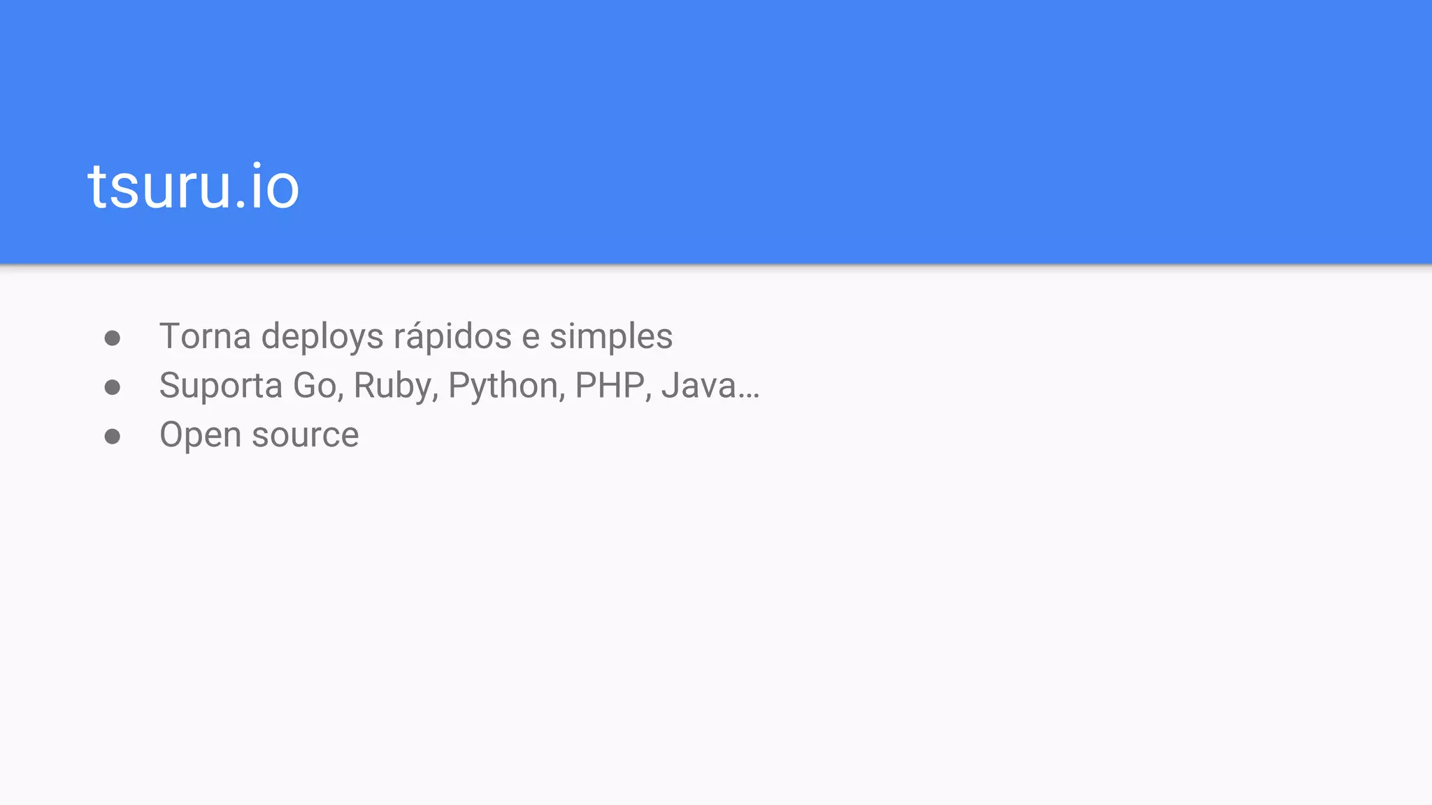 tsuru.io
● Torna deploys rápidos e simples
● Suporta Go, Ruby, Python, PHP, Java…
● Open source
 