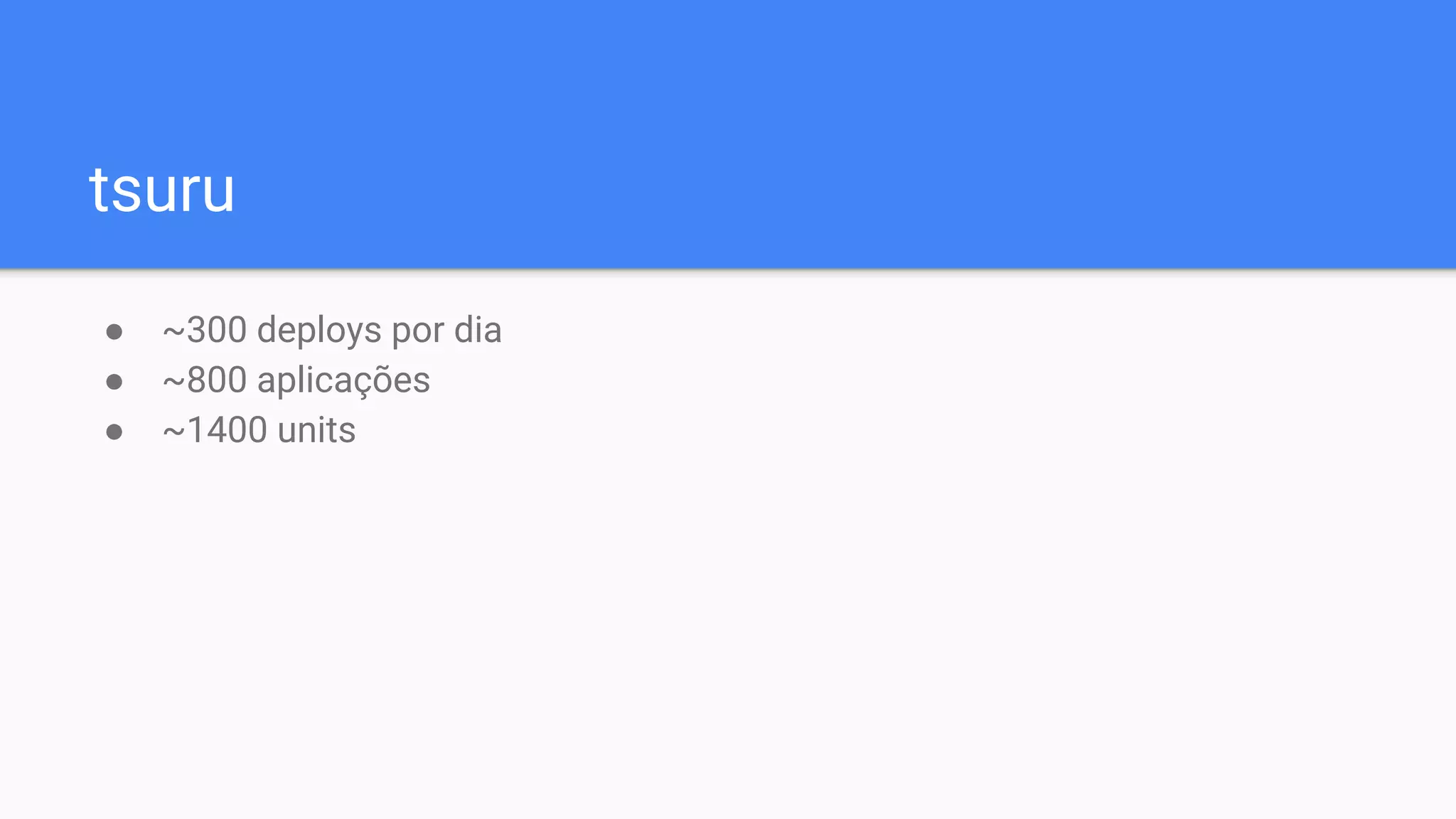 tsuru
● ~300 deploys por dia
● ~800 aplicações
● ~1400 units
 