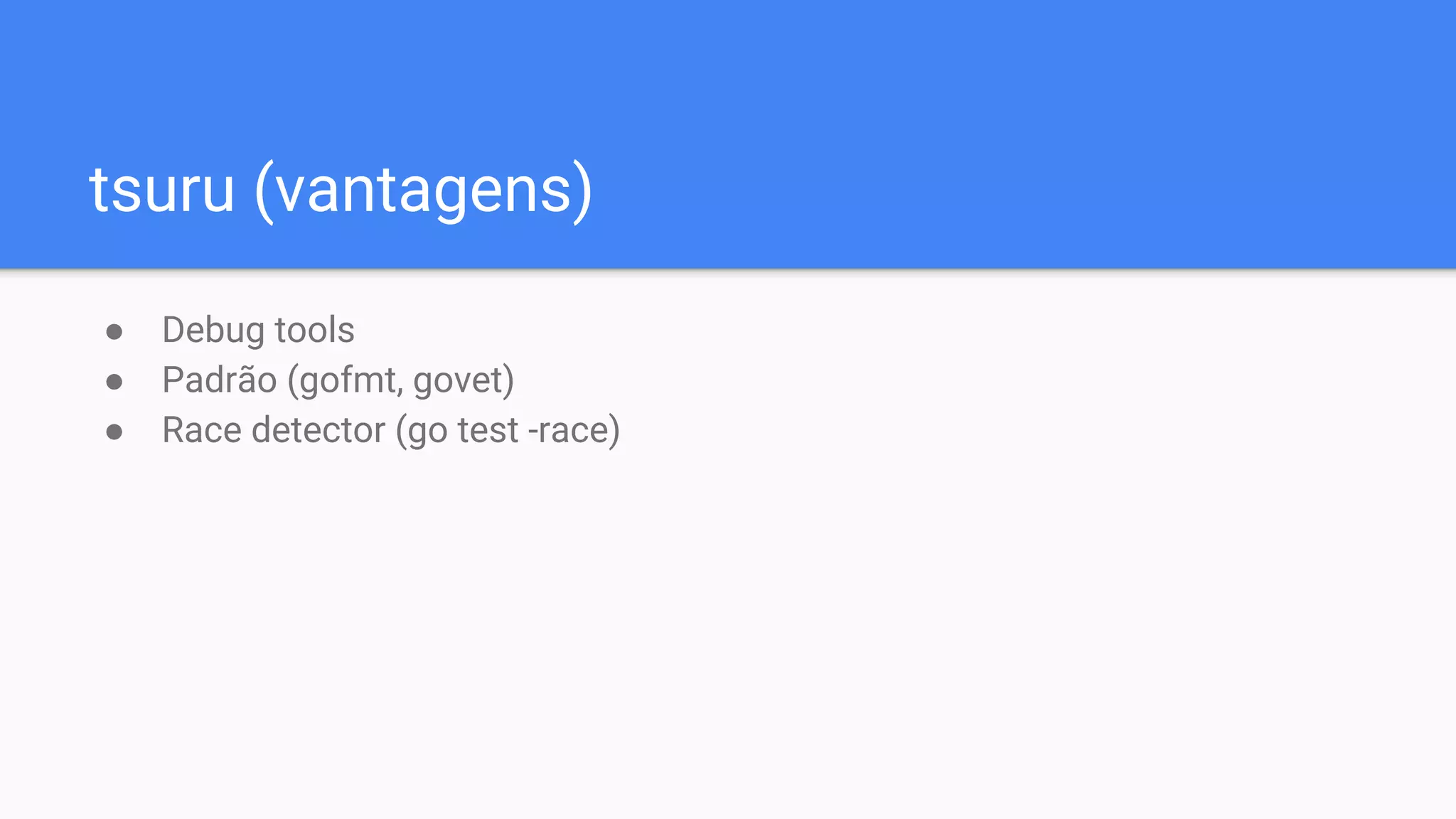 tsuru (vantagens)
● Debug tools
● Padrão (gofmt, govet)
● Race detector (go test -race)
 