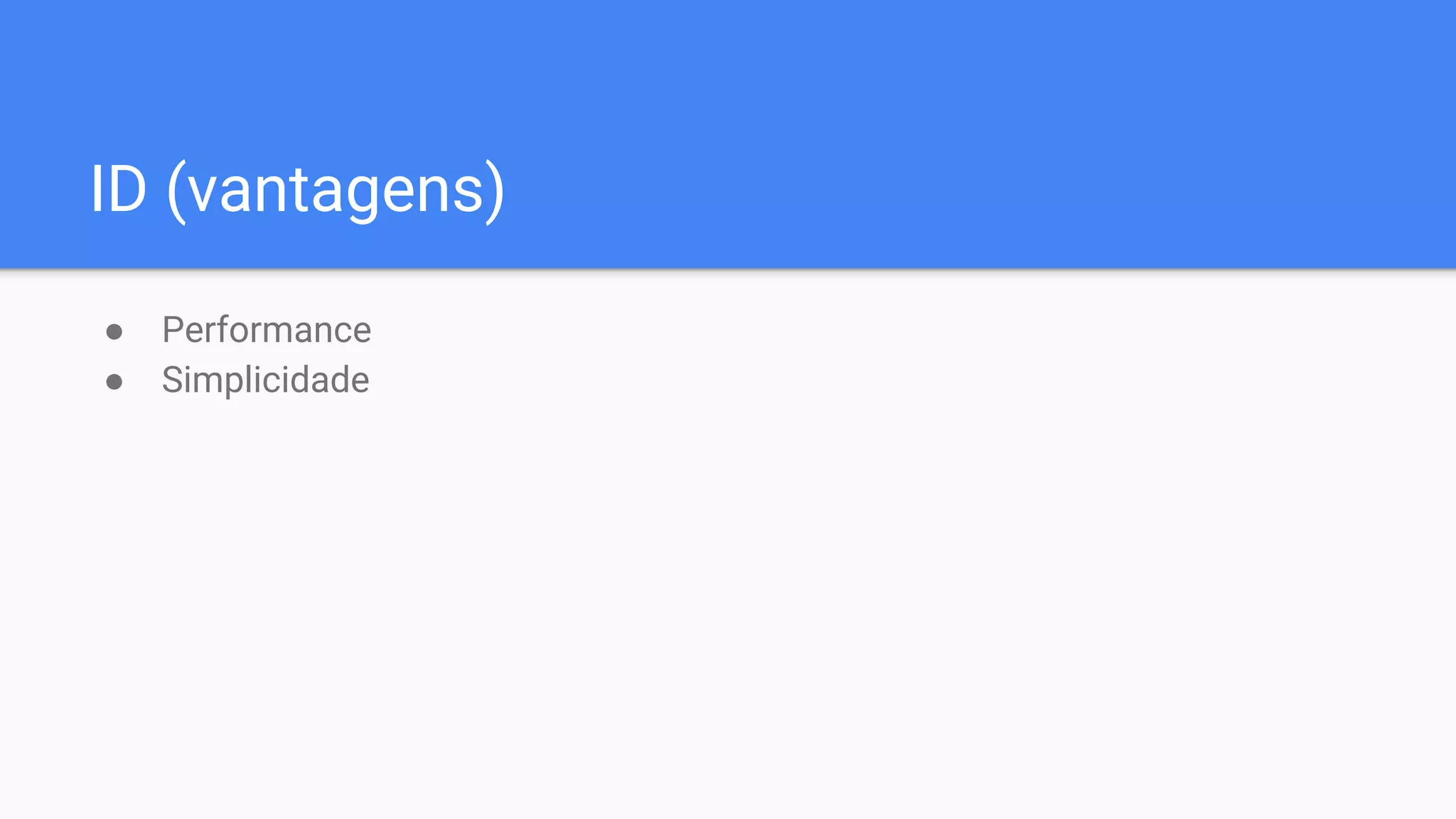 ID (vantagens)
● Performance
● Simplicidade
 
