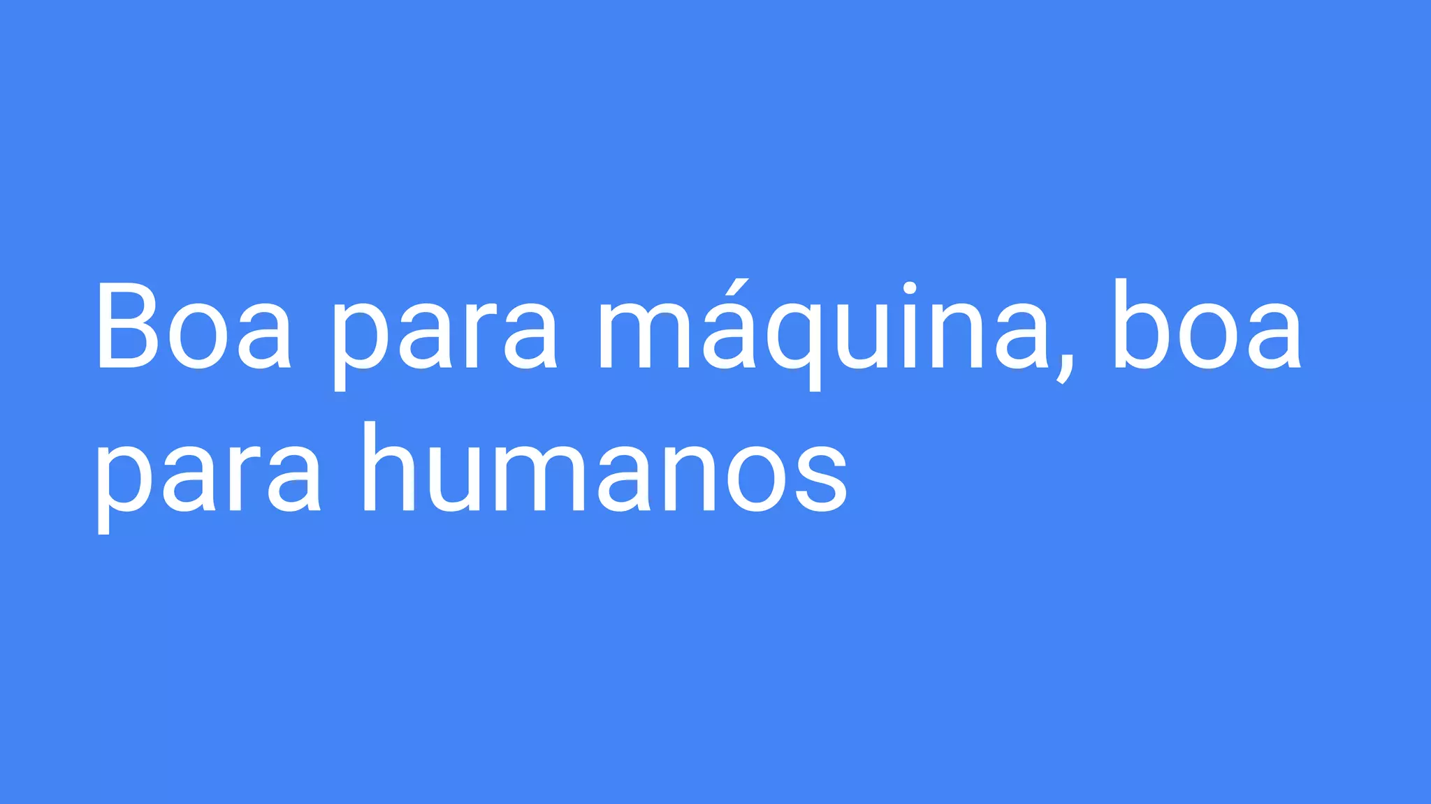 Boa para máquina, boa
para humanos
 