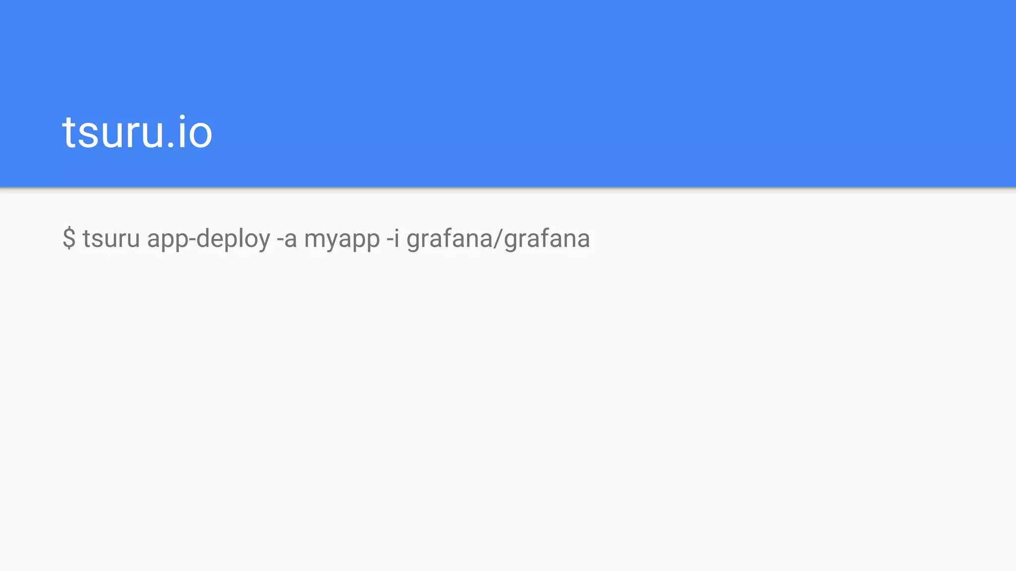 tsuru.io
$ tsuru app-deploy -a myapp -i grafana/grafana
 
