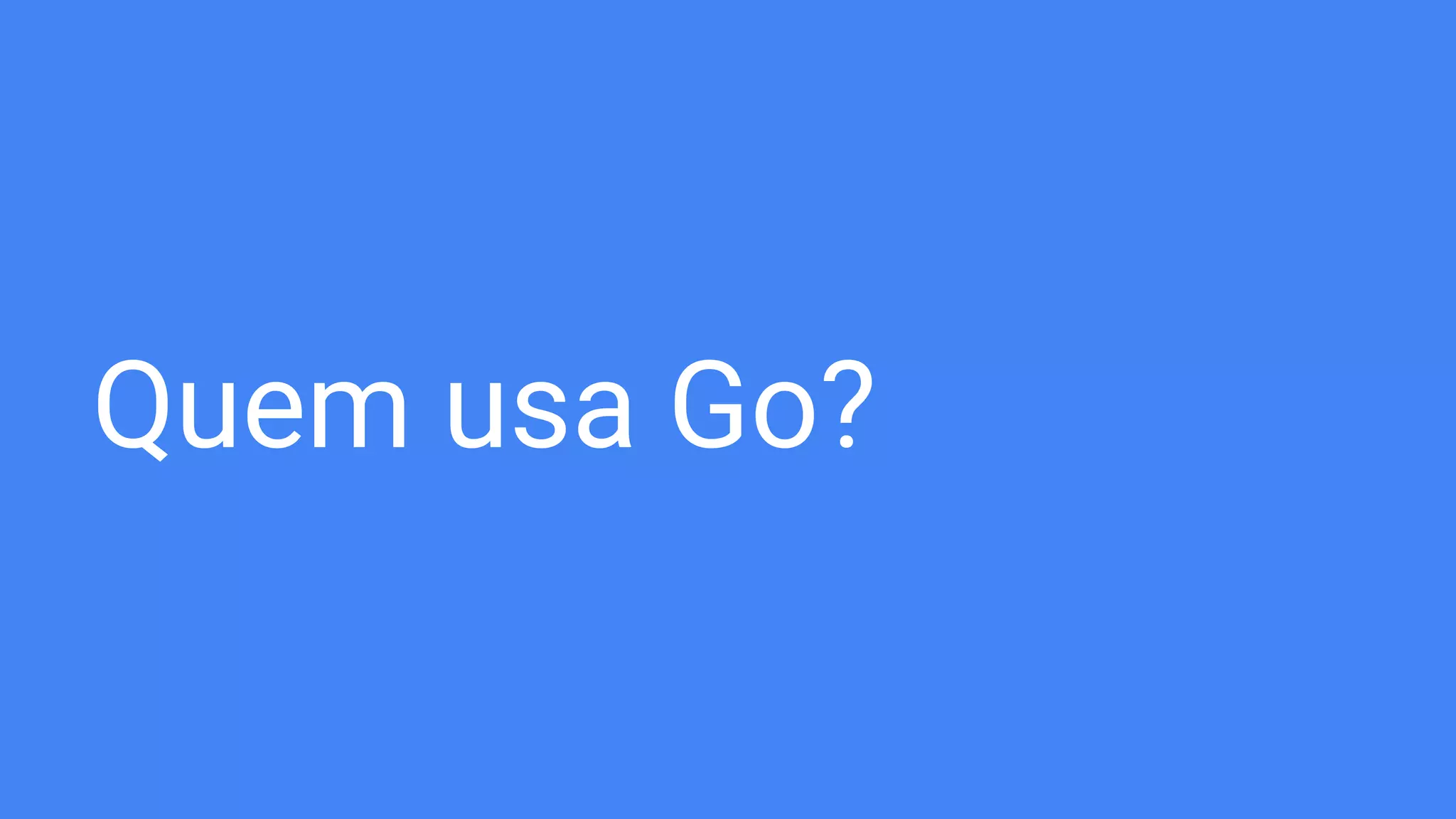 Quem usa Go?
 