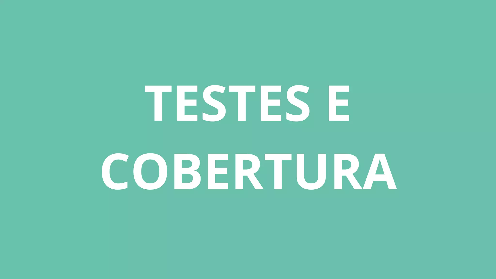TESTES E
COBERTURA
 