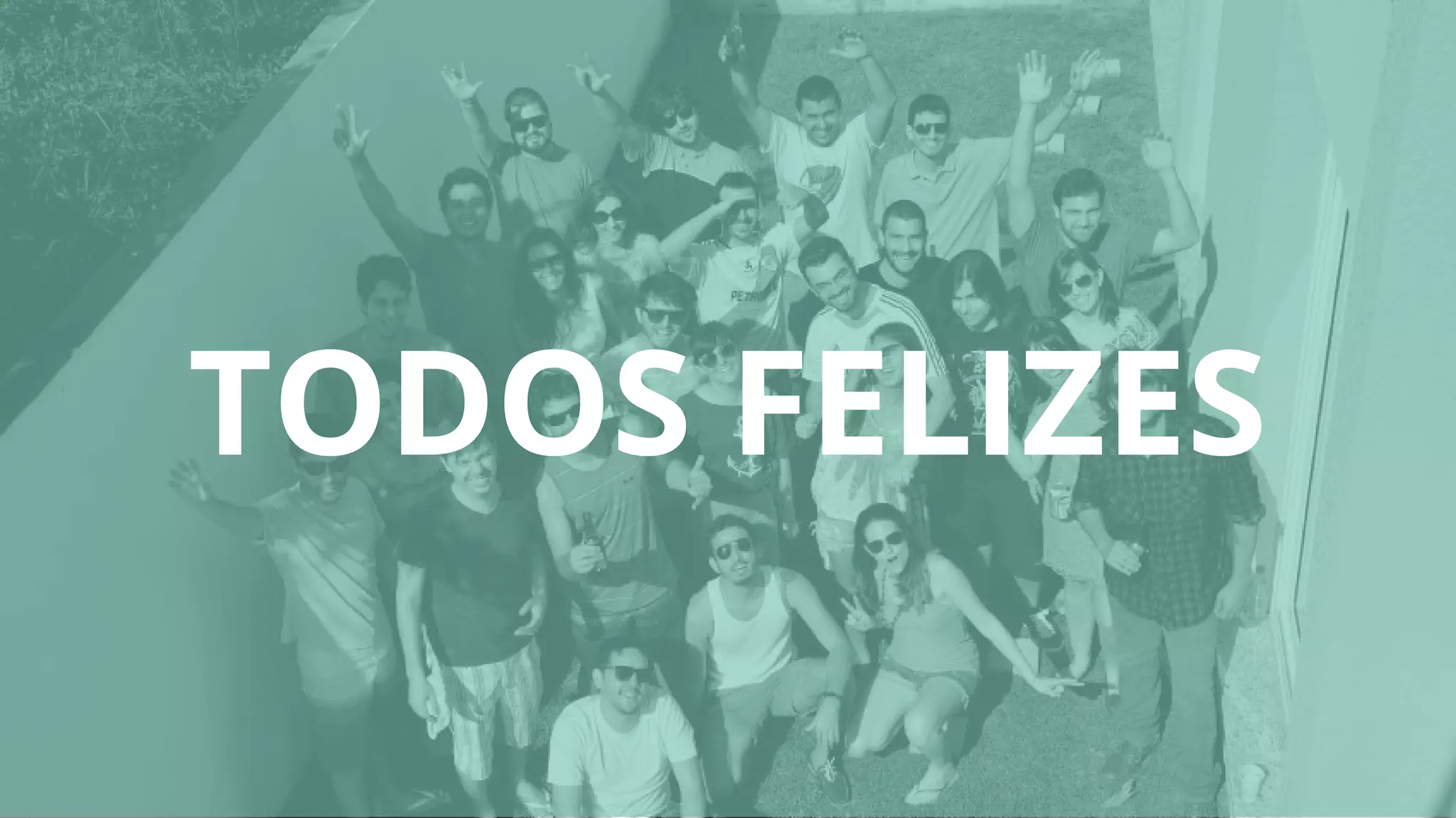 TODOS FELIZES
 