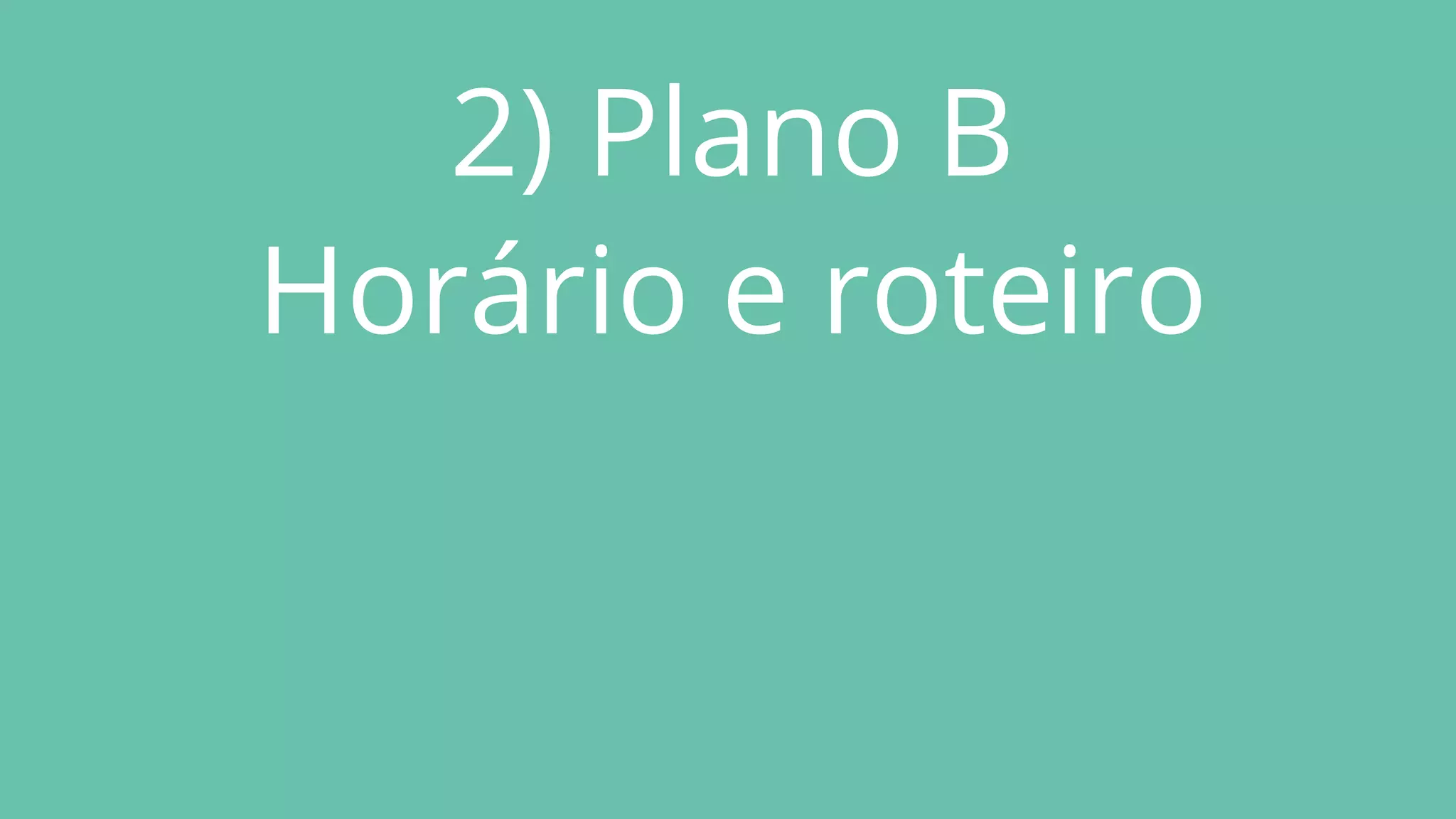 2) Plano B
Horário e roteiro
 