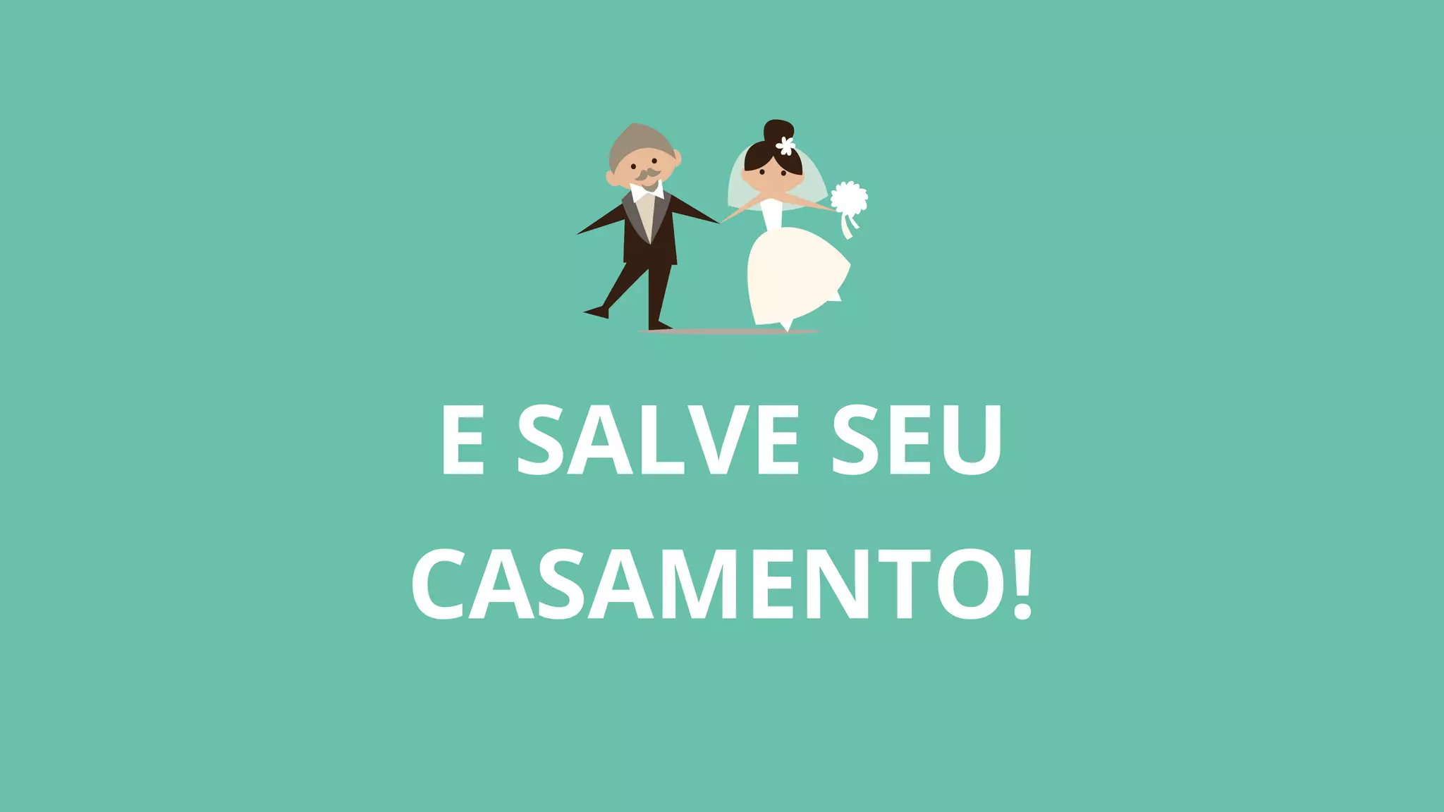 E SALVE SEU
CASAMENTO!
 