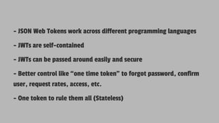 - JSON Web Tokens work across different programming languages
- JWTs are self-contained
- JWTs can be passed around easily...