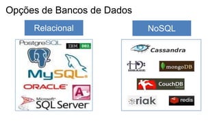 Opções de Bancos de Dados
     Relacional             NoSQL
 