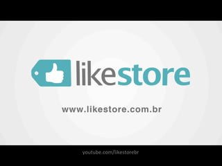 youtube.com/likestorebr	
  
 