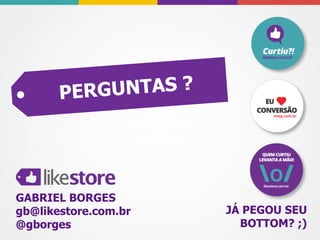 P E RG UNTAS ?




GABRIEL BORGES
gb@likestore.com.br     JÁ PEGOU SEU
@gborges                  BOTTOM? ;)
 