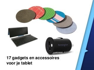 17 gadgets en accessoires
voor je tablet

 