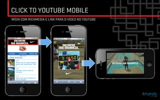 CLICK TO YOUTUBE MOBILE
MÍDIA COM RICHMEDIA E LINK PARA O VÍDEO NO YOUTUBE
 