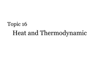 Heat and Thermodynamic  Topic 16 