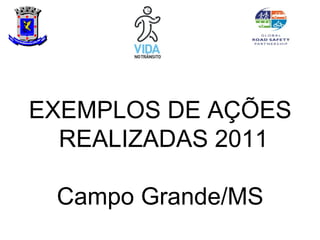 EXEMPLOS DE AÇÕES
  REALIZADAS 2011

 Campo Grande/MS
 