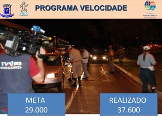 PROGRAMA VELOCIDADE




META             REALIZADO
29.000             37.600
 