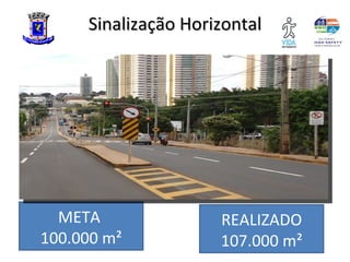 Sinalização Horizontal




  META               REALIZADO
100.000 m²           107.000 m²
 