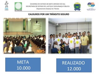 CALOUROS POR UM TRÂNSITO SEGURO




META                          REALIZADO
10.000                          12.000
 