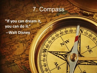 7. Compass
“If you can dream it,
you can do it.”
--Walt Disney
 